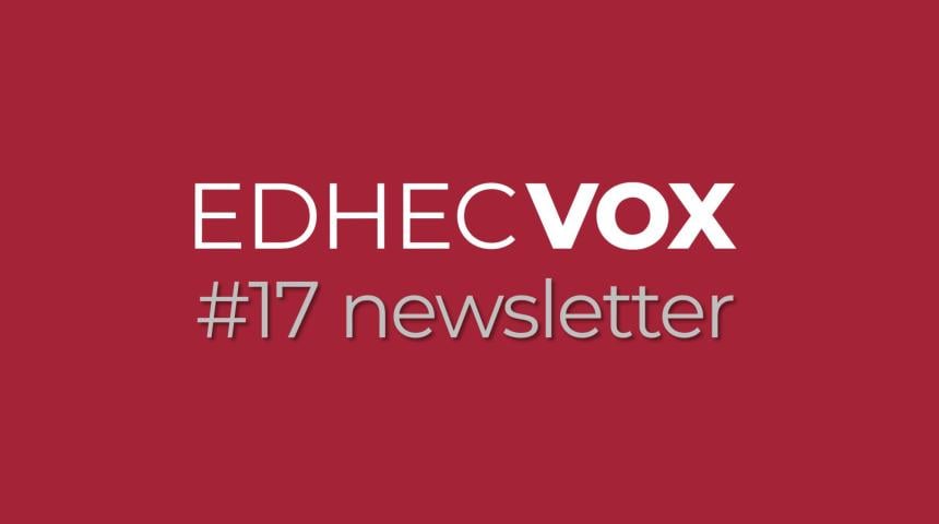 Read the 17th issue of our EDHEC Vox newsletter